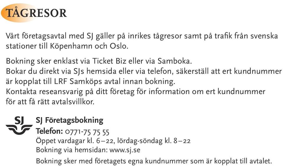 Bokar du direkt via SJs hemsida eller via telefon, säkerställ att ert kundnummer är kopplat till LRF Samköps avtal innan bokning.