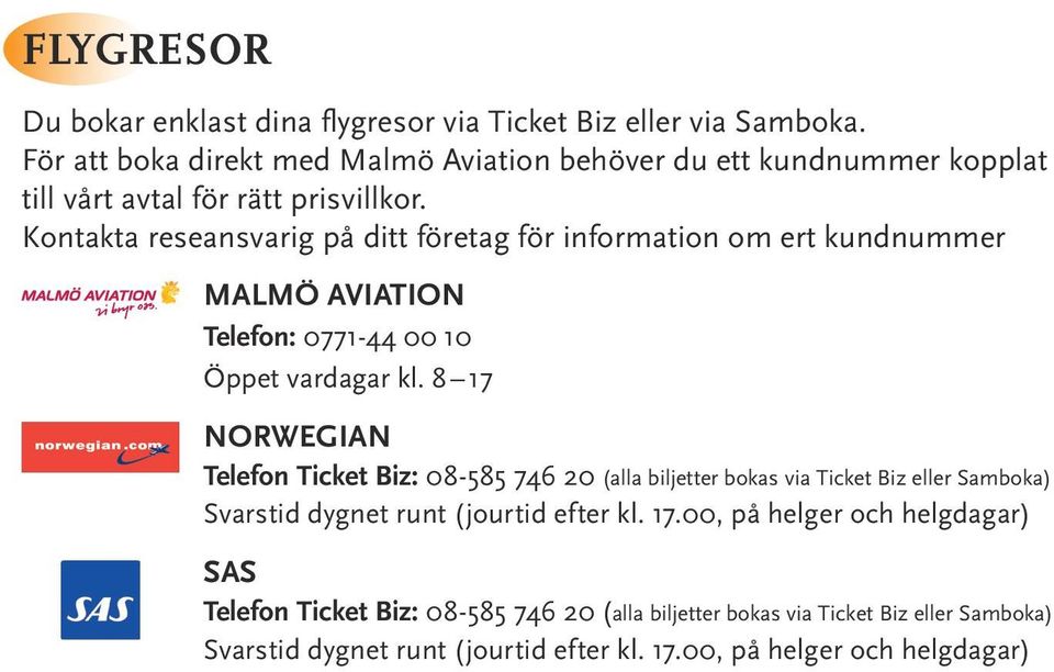 Kontakta reseansvarig på ditt företag för information om ert kundnummer MALMÖ AVIATION Telefon: 0771-44 00 10 Öppet vardagar kl.