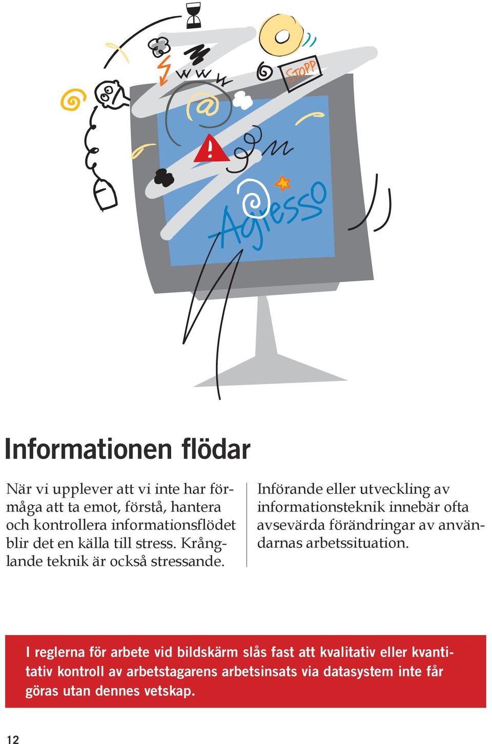 Införande eller utveckling av informationsteknik innebär ofta avsevärda förändringar av användarnas arbetssituation.