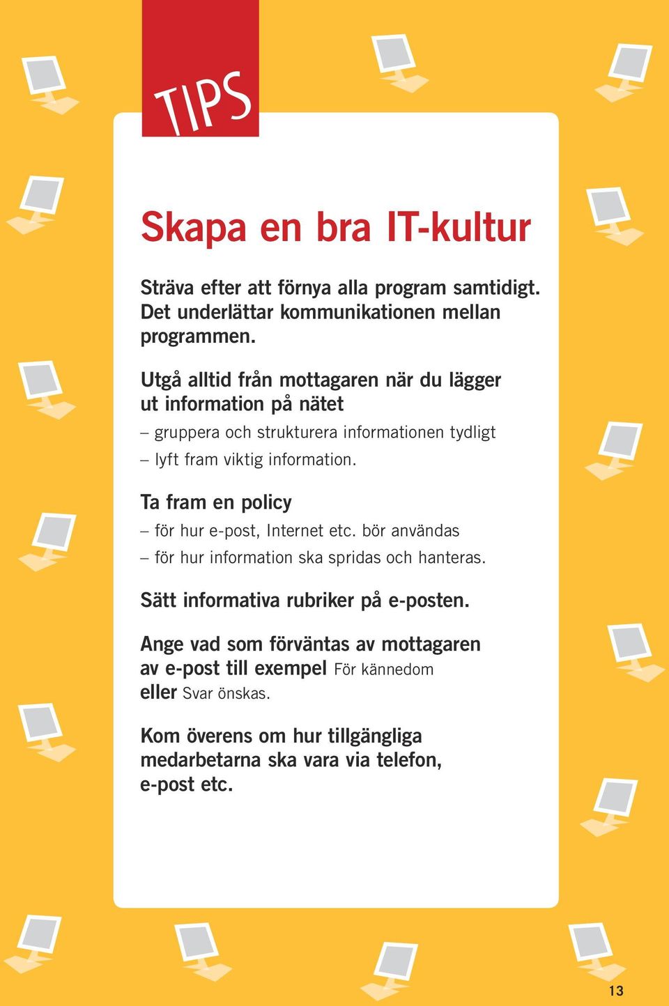 Ta fram en policy för hur e-post, Internet etc. bör användas för hur information ska spridas och hanteras. Sätt informativa rubriker på e-posten.