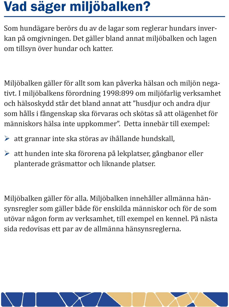 I miljöbalkens förordning 1998:899 om miljöfarlig verksamhet och hälsoskydd står det bland annat att husdjur och andra djur som hålls i fångenskap ska förvaras och skötas så att olägenhet för