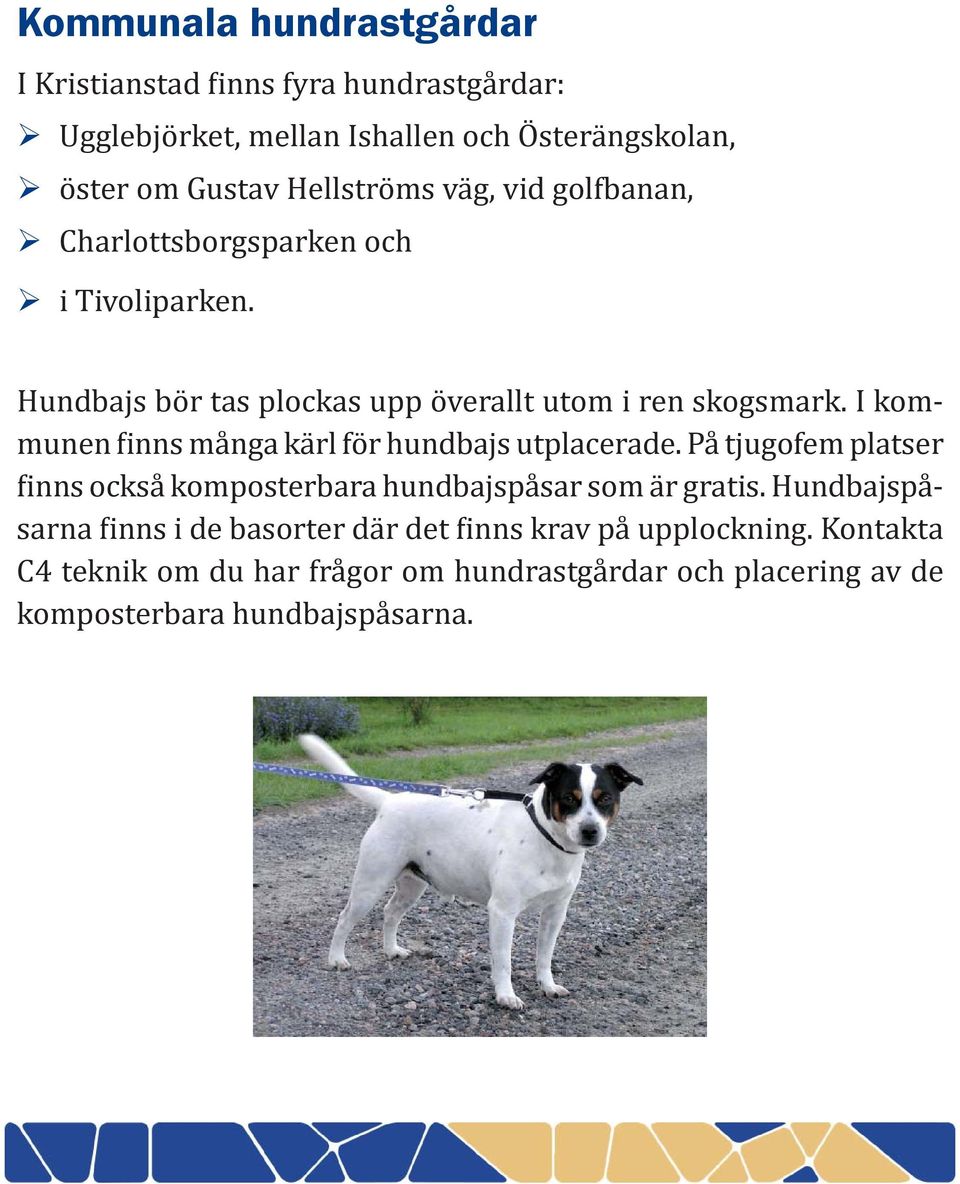 I kommunen inns många kärl för hundbajs utplacerade. På tjugofem platser inns också komposterbara hundbajspåsar som är gratis.