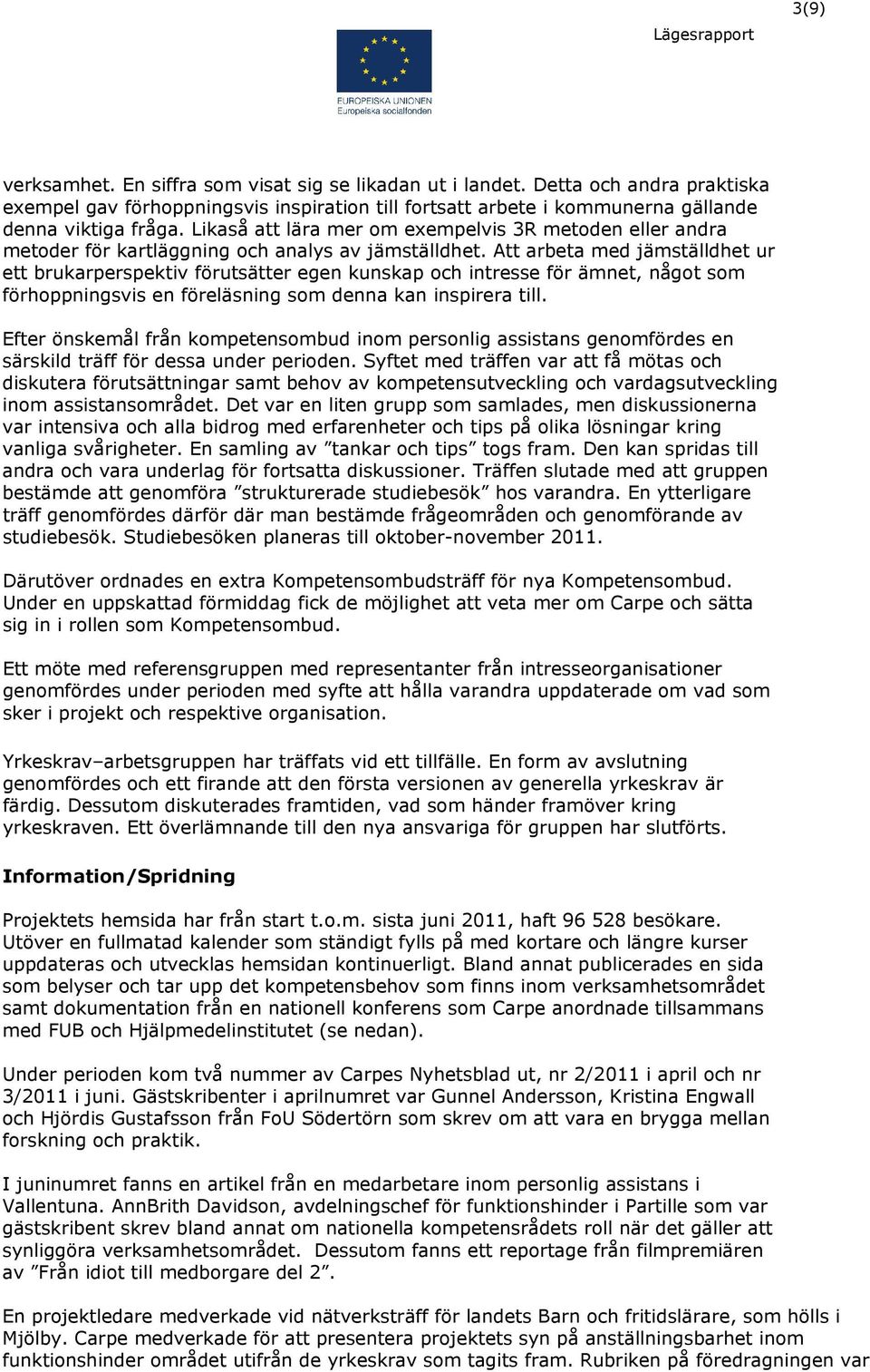 Att arbeta med jämställdhet ur ett brukarperspektiv förutsätter egen kunskap och intresse för ämnet, något som förhoppningsvis en föreläsning som denna kan inspirera till.