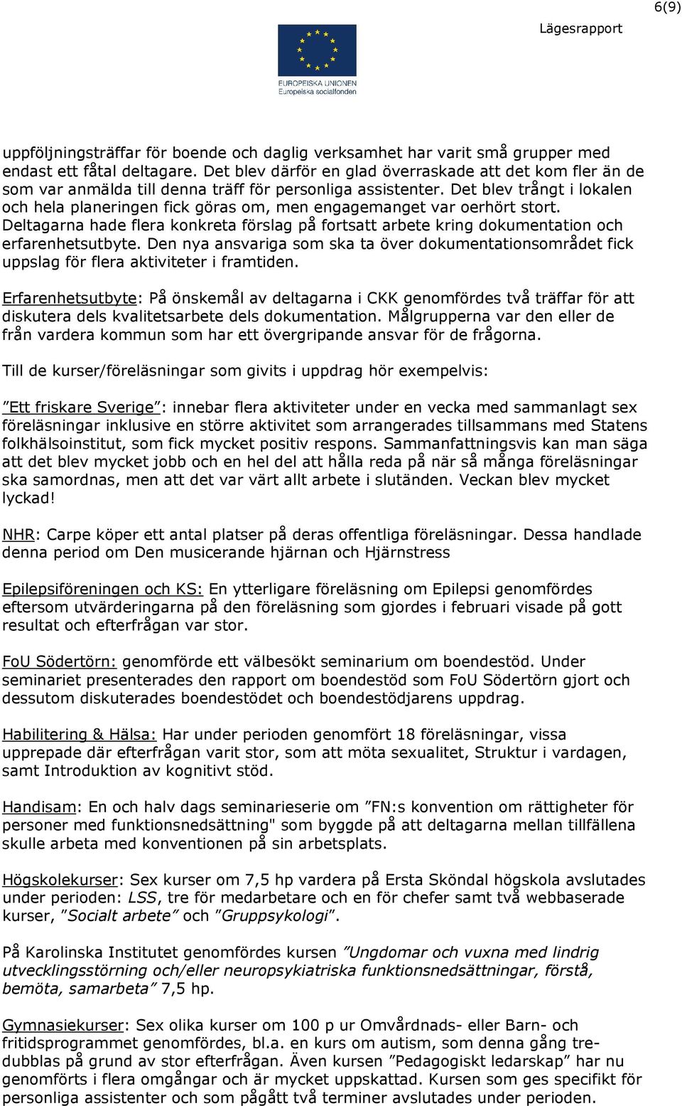 Det blev trångt i lokalen och hela planeringen fick göras om, men engagemanget var oerhört stort. Deltagarna hade flera konkreta förslag på fortsatt arbete kring dokumentation och erfarenhetsutbyte.