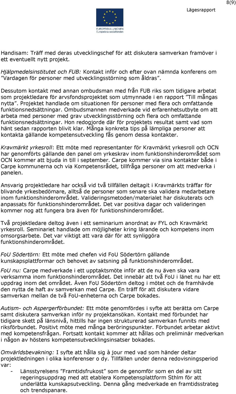 Dessutom kontakt med annan ombudsman med från FUB riks som tidigare arbetat som projektledare för arvsfondsprojektet som utmynnade i en rapport Till mångas nytta.