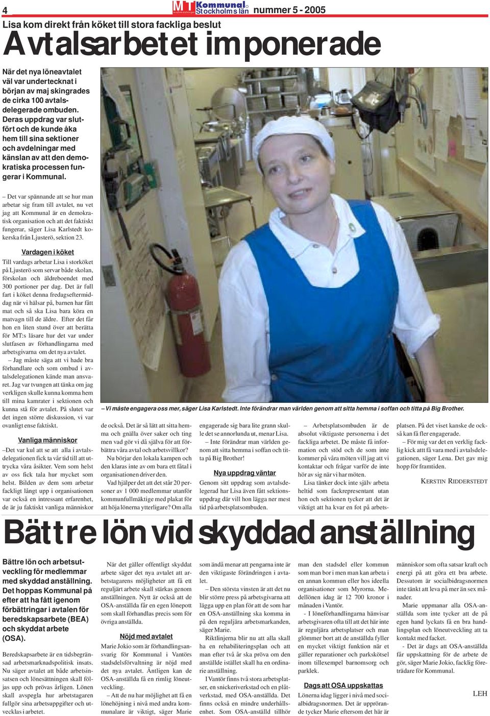 medlemstidningen Stockholms län nummer 5-2005 Lisa kom direkt från köket till stora fackliga beslut Avtalsarbetet imponerade Det var spännande att se hur man arbetar sig fram till avtalet, nu vet jag