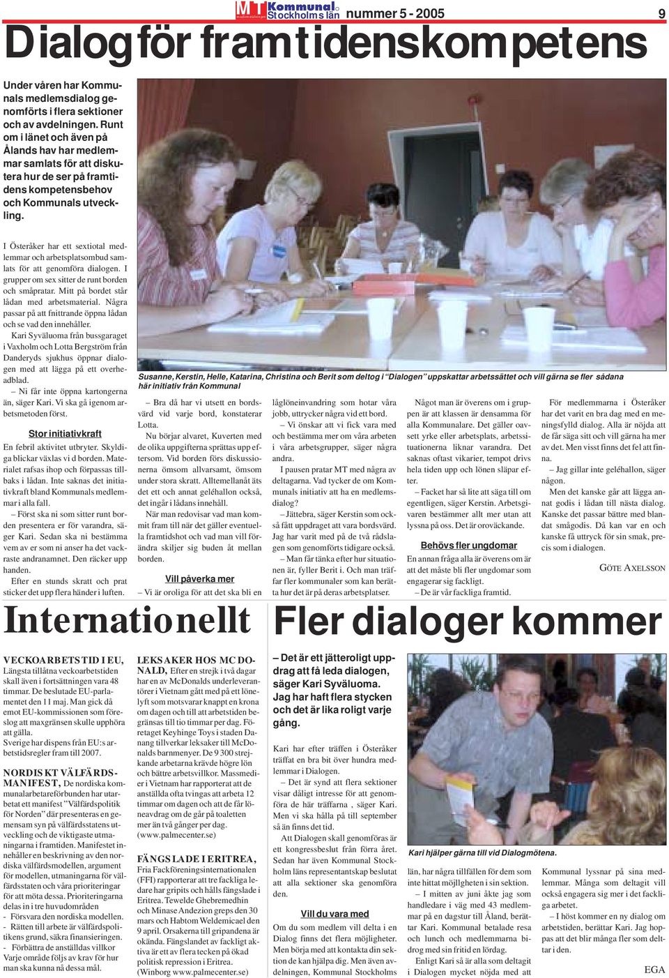 medlemstidningen Stockholms län nummer 5-2005 9 Dialog för framtidens kompetens I Österåker har ett sextiotal medlemmar och arbetsplatsombud samlats för att genomföra dialogen.