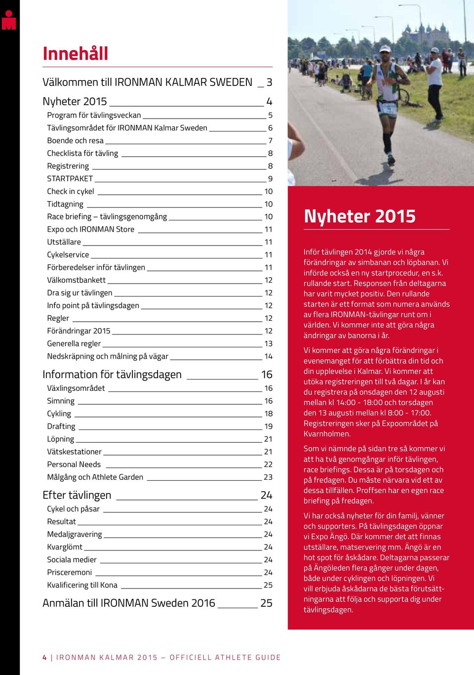 tävlingen 12 Info point på tävlingsdagen 12 Regler 12 Förändringar 2015 12 Generella regler 13 Nedskräpning och målning på vägar 14 Information för tävlingsdagen 16 Växlingsområdet 16 Simning 16