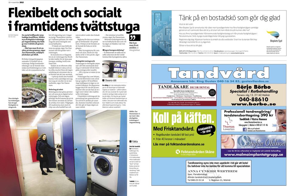 På Södra Grängesbergsgatan samsades 52 hushåll om en tvättstuga. Enligt kundundersökningar var de boende missnöjda med fördelningen av tvätttider och de synpunkterna har lett till någonting nytt.
