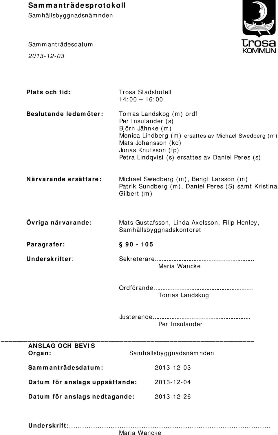 Peres (S) samt Kristina Gilbert (m) Övriga närvarande: Mats Gustafsson, Linda Axelsson, Filip Henley, Samhällsbyggnadskontoret Paragrafer: 90-105 Underskrifter: Sekreterare Maria