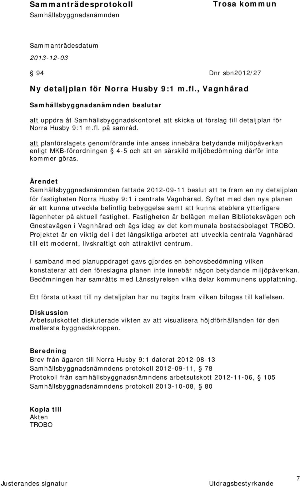 Ärendet fattade 2012-09-11 beslut att ta fram en ny detaljplan för fastigheten Norra Husby 9:1 i centrala Vagnhärad.