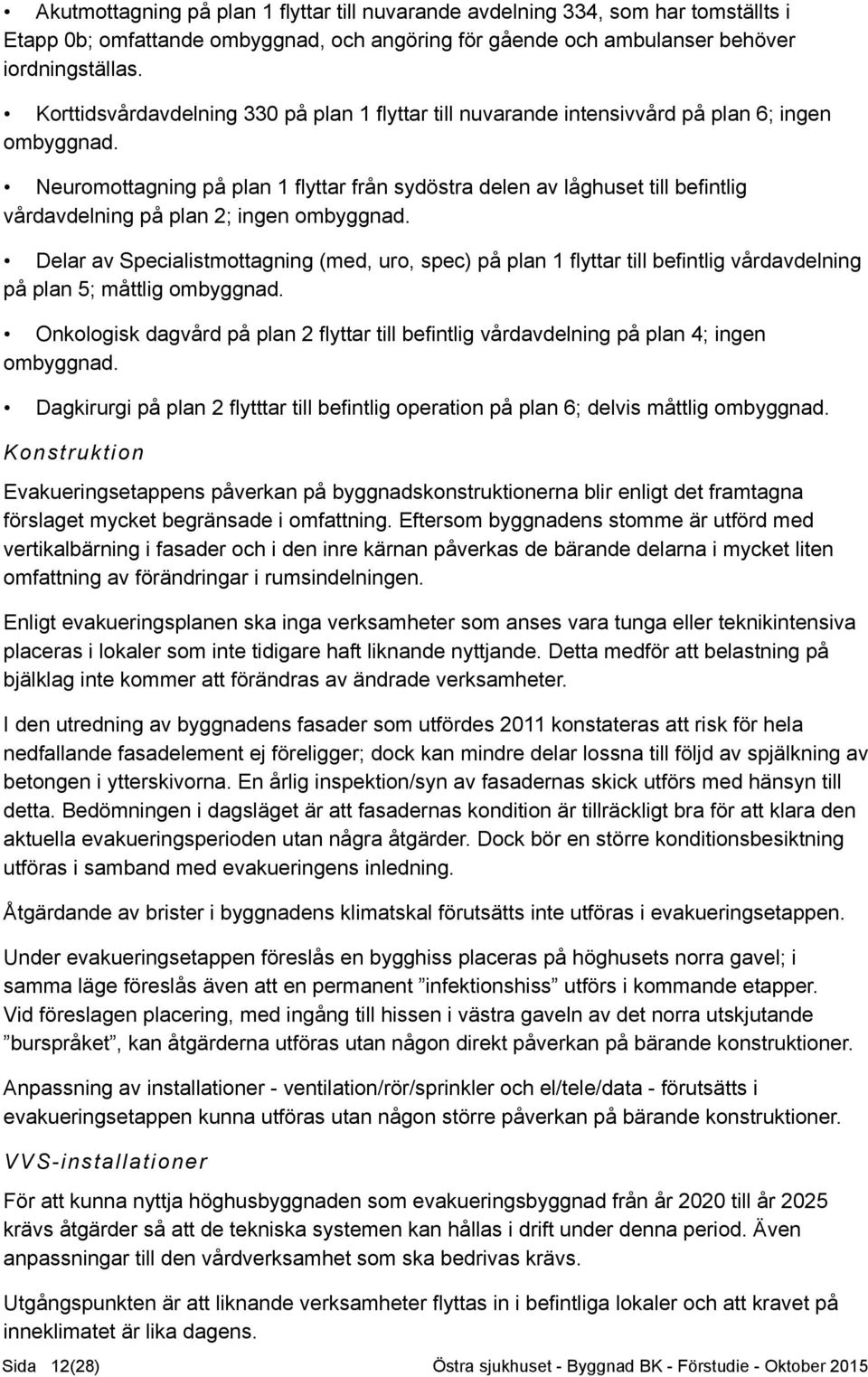 Neuromottagning på plan 1 flyttar från sydöstra delen av låghuset till befintlig vårdavdelning på plan 2; ingen ombyggnad.