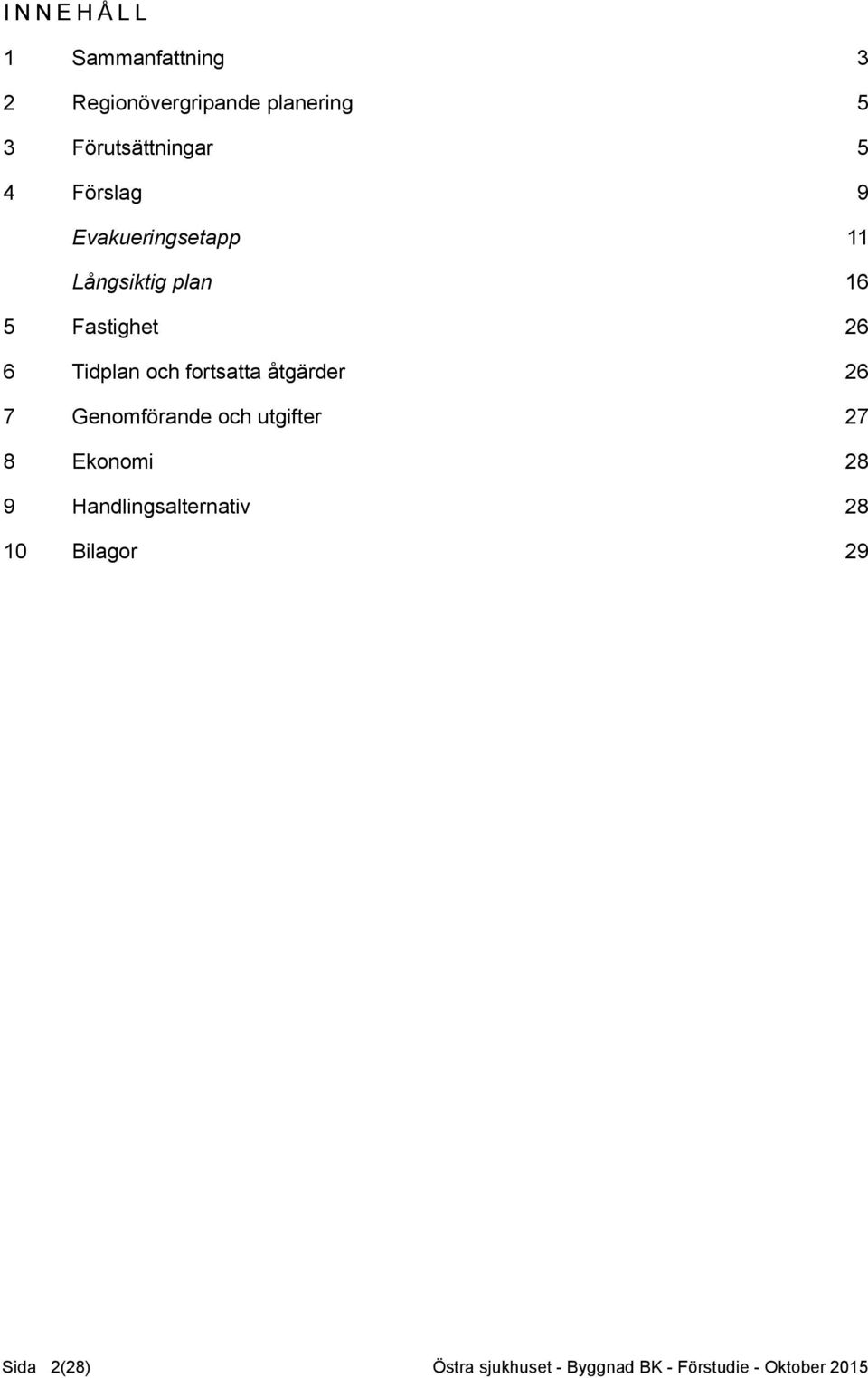 fortsatta åtgärder 26 7 Genomförande och utgifter 27 8 Ekonomi 28 9