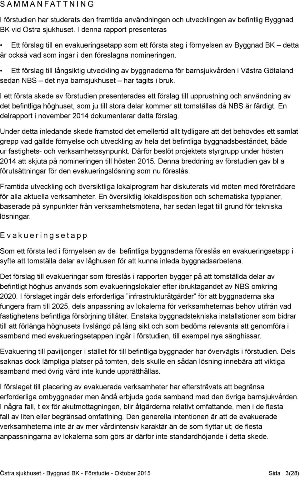 Ett förslag till långsiktig utveckling av byggnaderna för barnsjukvården i Västra Götaland sedan NBS det nya barnsjukhuset har tagits i bruk.