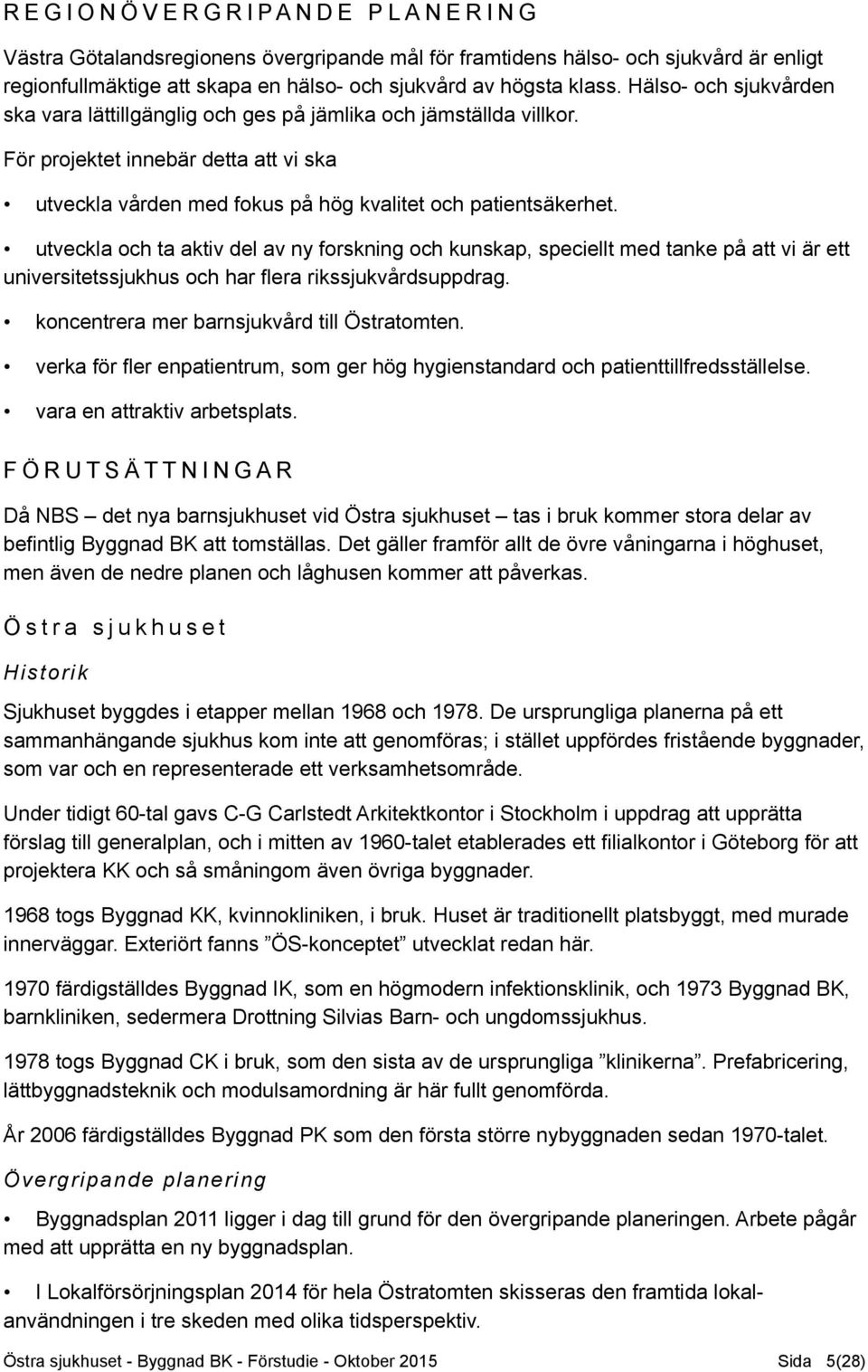 utveckla och ta aktiv del av ny forskning och kunskap, speciellt med tanke på att vi är ett universitetssjukhus och har flera rikssjukvårdsuppdrag. koncentrera mer barnsjukvård till Östratomten.