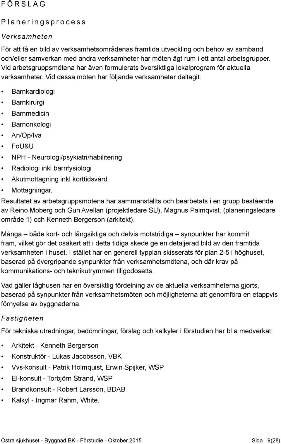 Vid dessa möten har följande verksamheter deltagit: Barnkardiologi Barnkirurgi Barnmedicin Barnonkologi An/Op/Iva FoU&U NPH - Neurologi/psykiatri/habilitering Radiologi inkl barnfysiologi