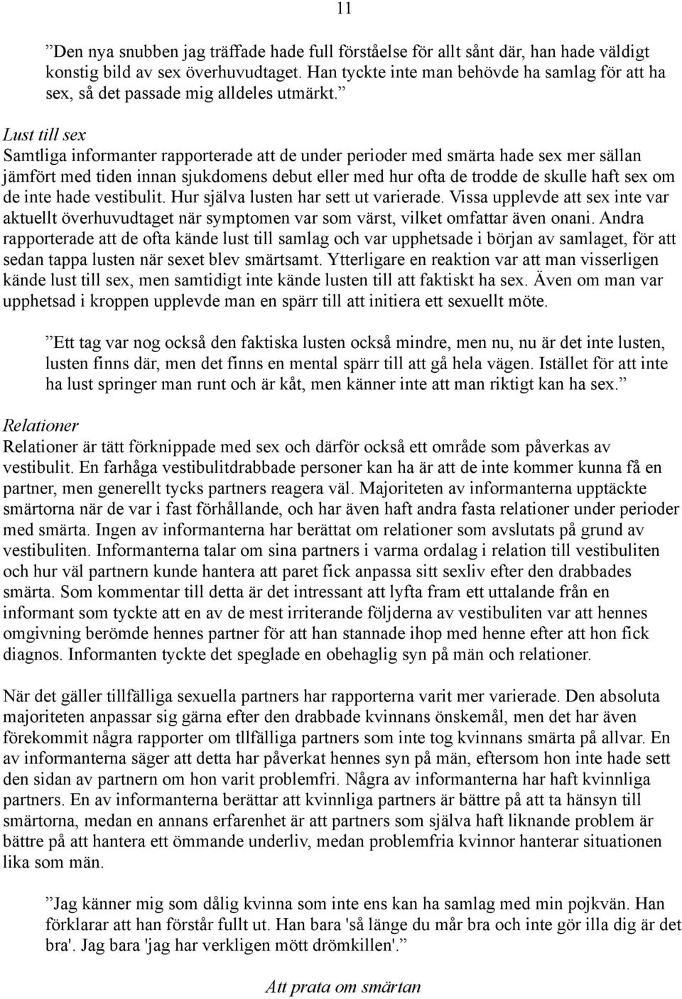 Lust till sex Samtliga informanter rapporterade att de under perioder med smärta hade sex mer sällan jämfört med tiden innan sjukdomens debut eller med hur ofta de trodde de skulle haft sex om de