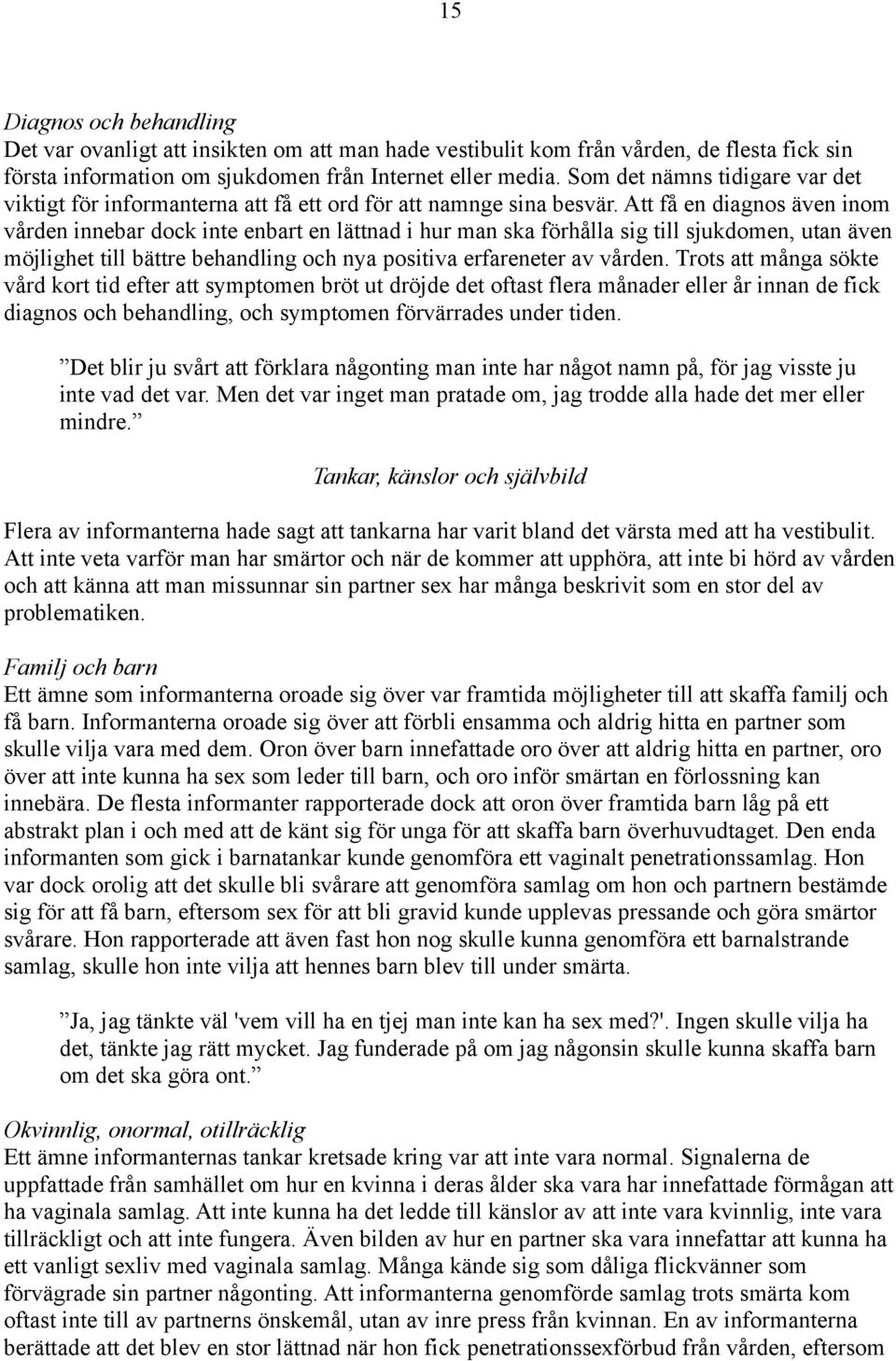 Att få en diagnos även inom vården innebar dock inte enbart en lättnad i hur man ska förhålla sig till sjukdomen, utan även möjlighet till bättre behandling och nya positiva erfareneter av vården.