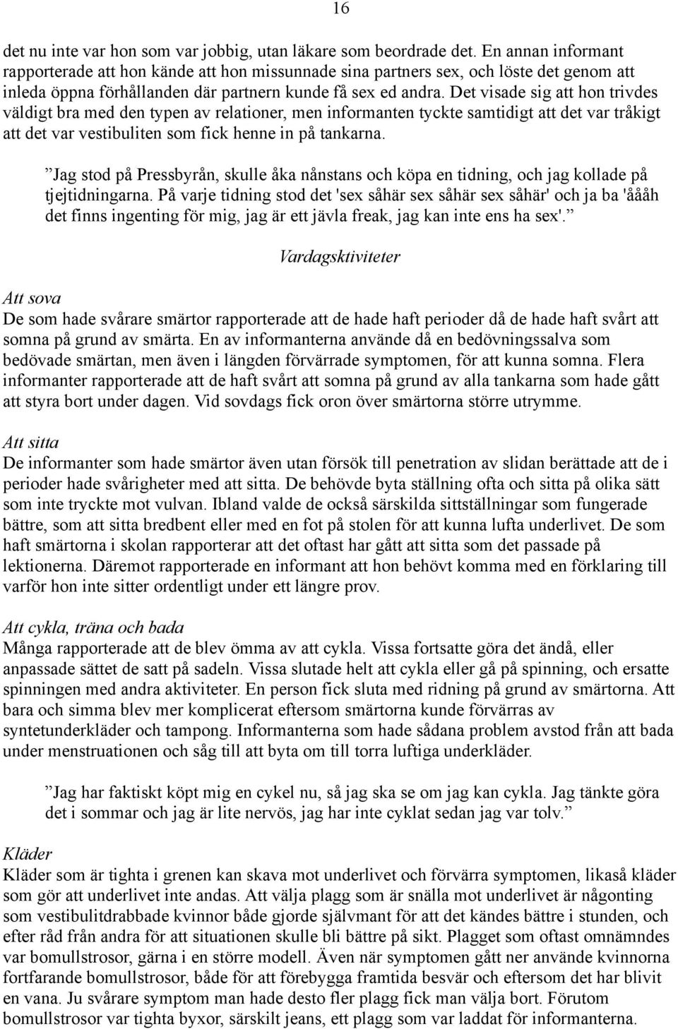 Det visade sig att hon trivdes väldigt bra med den typen av relationer, men informanten tyckte samtidigt att det var tråkigt att det var vestibuliten som fick henne in på tankarna.