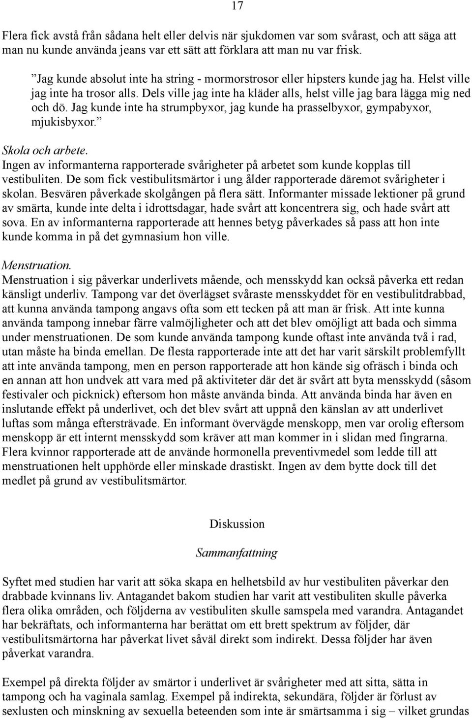 Jag kunde inte ha strumpbyxor, jag kunde ha prasselbyxor, gympabyxor, mjukisbyxor. Skola och arbete. Ingen av informanterna rapporterade svårigheter på arbetet som kunde kopplas till vestibuliten.