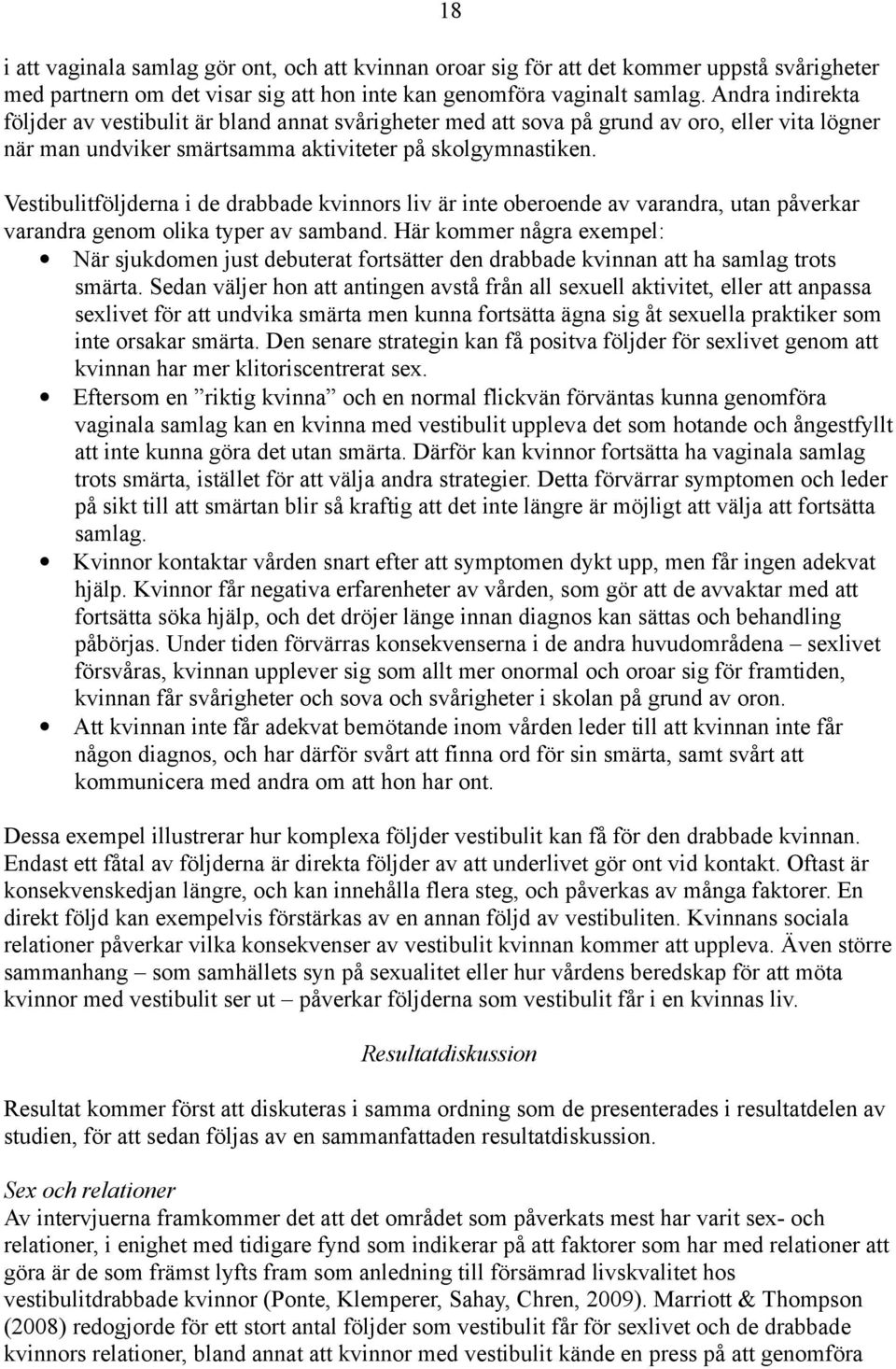 Vestibulitföljderna i de drabbade kvinnors liv är inte oberoende av varandra, utan påverkar varandra genom olika typer av samband.