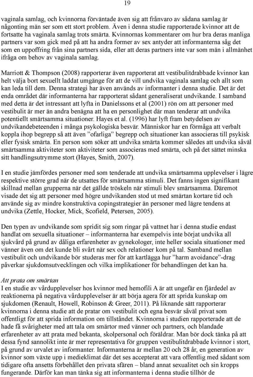 Kvinnornas kommentarer om hur bra deras manliga partners var som gick med på att ha andra former av sex antyder att informanterna såg det som en uppoffring från sina partners sida, eller att deras