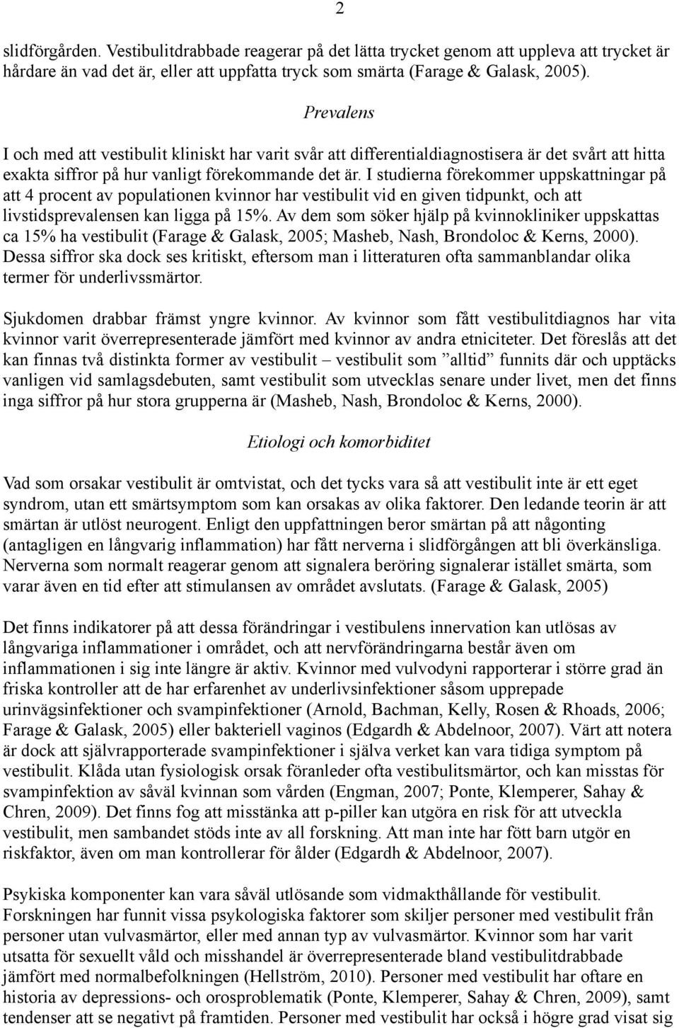 I studierna förekommer uppskattningar på att 4 procent av populationen kvinnor har vestibulit vid en given tidpunkt, och att livstidsprevalensen kan ligga på 15%.