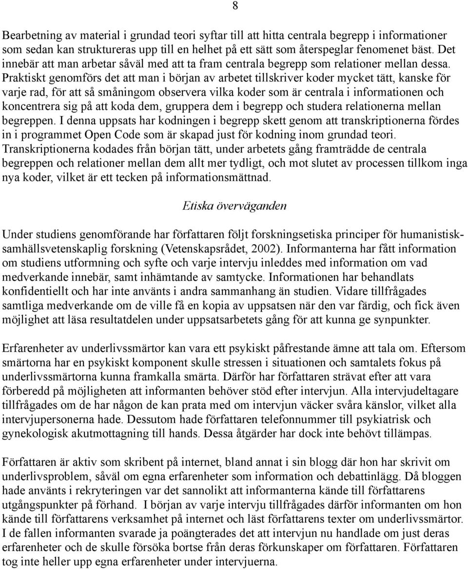 Praktiskt genomförs det att man i början av arbetet tillskriver koder mycket tätt, kanske för varje rad, för att så småningom observera vilka koder som är centrala i informationen och koncentrera sig