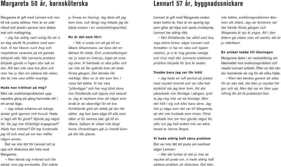 Han är en sportig typ kom allt oftare. Jag var femtiotre när riktad och positiv person som älskar bästa svaren i en veckotidningsartikel. som gillar att löpa och spela innebandy.