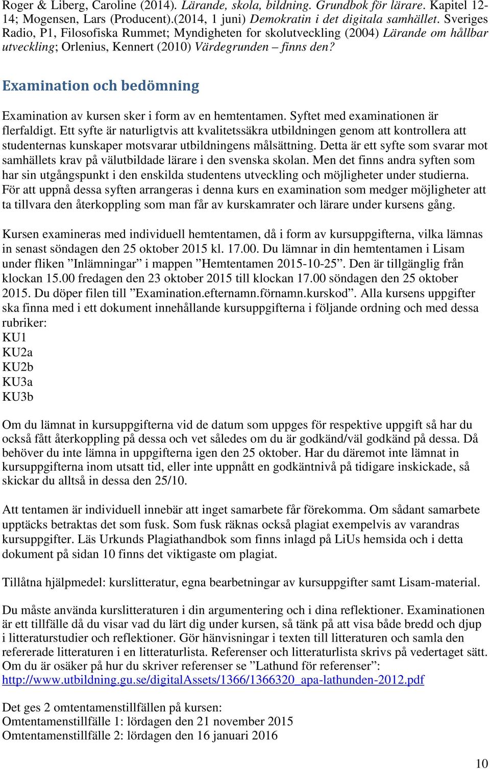 Examination och bedömning Examination av kursen sker i form av en hemtentamen. Syftet med examinationen är flerfaldigt.