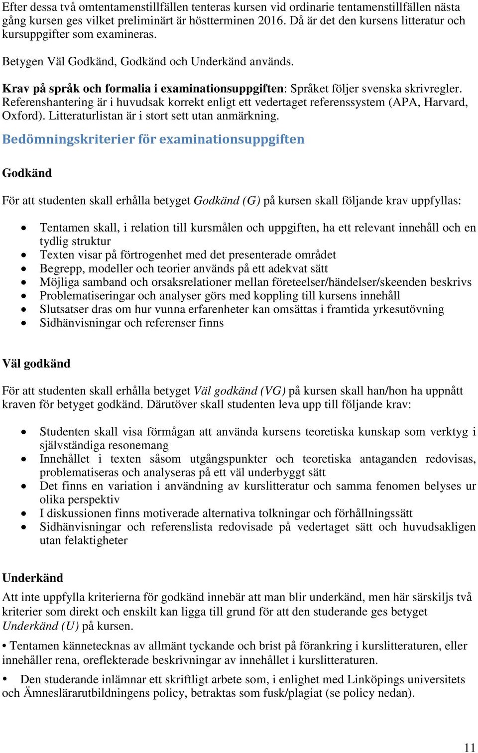 Krav på språk och formalia i examinationsuppgiften: Språket följer svenska skrivregler. Referenshantering är i huvudsak korrekt enligt ett vedertaget referenssystem (APA, Harvard, Oxford).