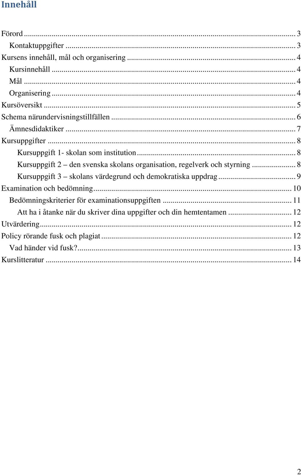 .. 8 Kursuppgift 2 den svenska skolans organisation, regelverk och styrning... 8 Kursuppgift 3 skolans värdegrund och demokratiska uppdrag... 9 Examination och bedömning.