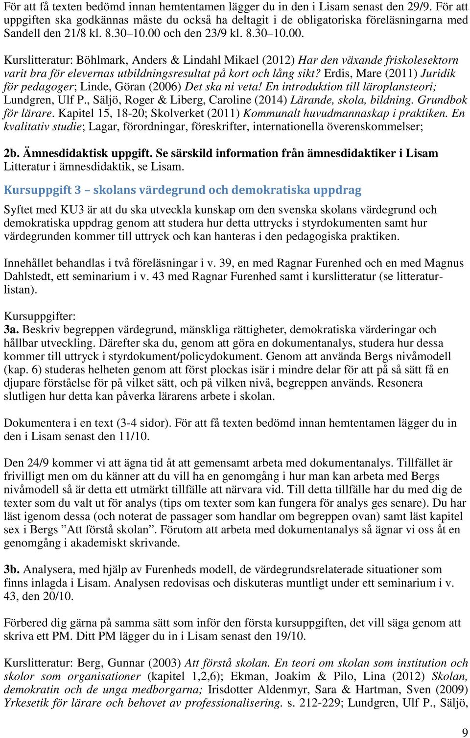 och den 23/9 kl. 8.30 10.00. Kurslitteratur: Böhlmark, Anders & Lindahl Mikael (2012) Har den växande friskolesektorn varit bra för elevernas utbildningsresultat på kort och lång sikt?