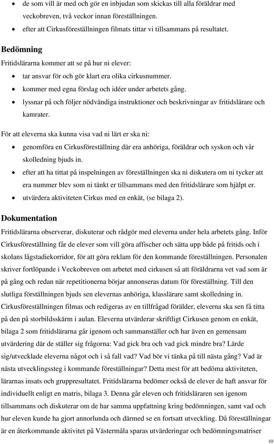 lyssnar på och följer nödvändiga instruktioner och beskrivningar av fritidslärare och kamrater.