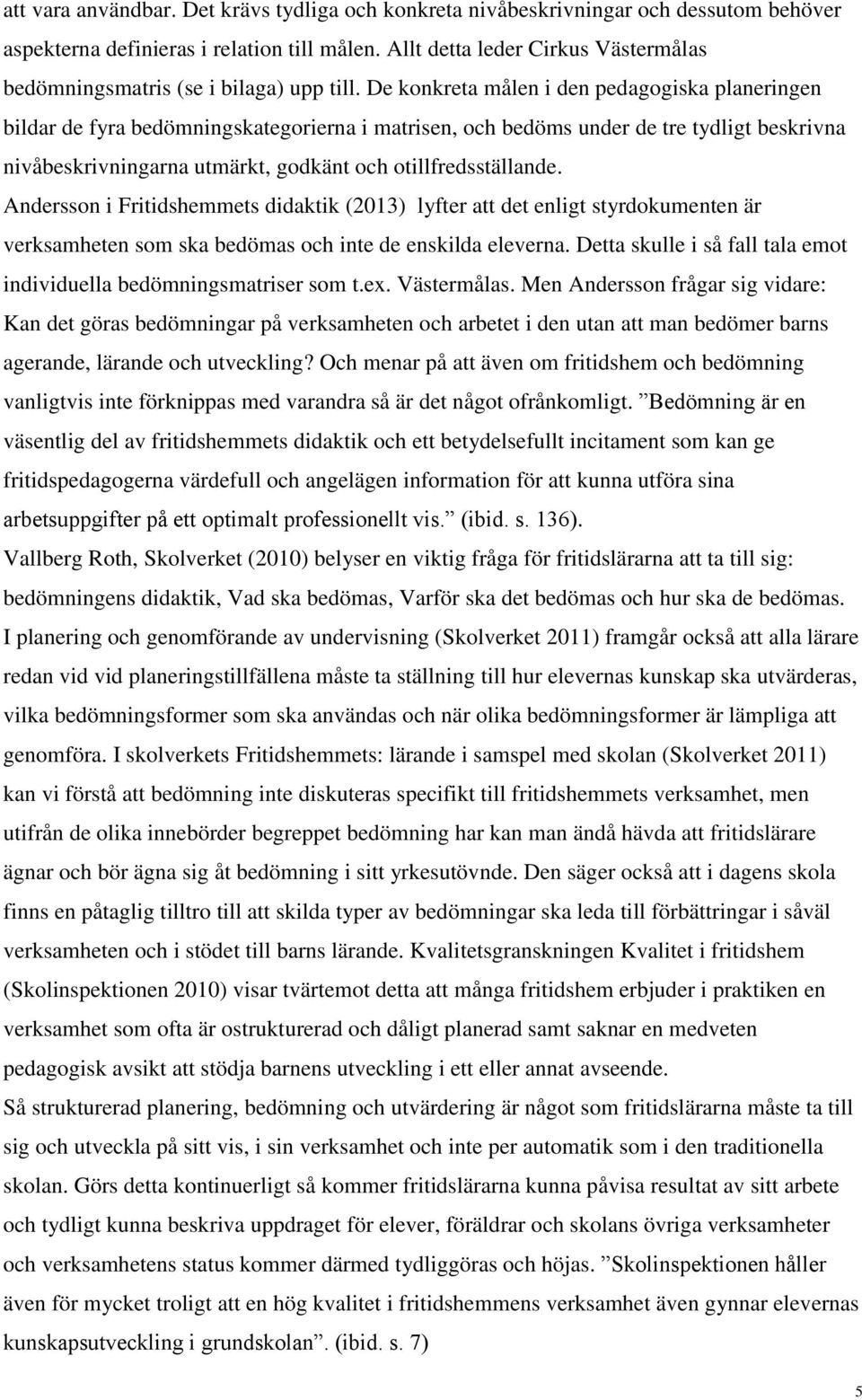 De konkreta målen i den pedagogiska planeringen bildar de fyra bedömningskategorierna i matrisen, och bedöms under de tre tydligt beskrivna nivåbeskrivningarna utmärkt, godkänt och