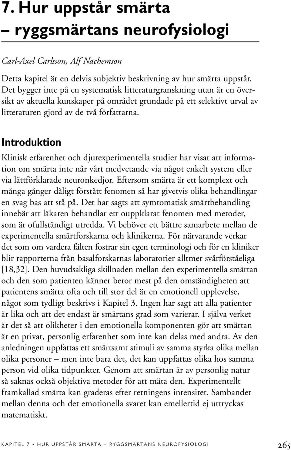 Introduktion Klinisk erfarenhet och djurexperimentella studier har visat att information om smärta inte når vårt medvetande via något enkelt system eller via lättförklarade neuronkedjor.