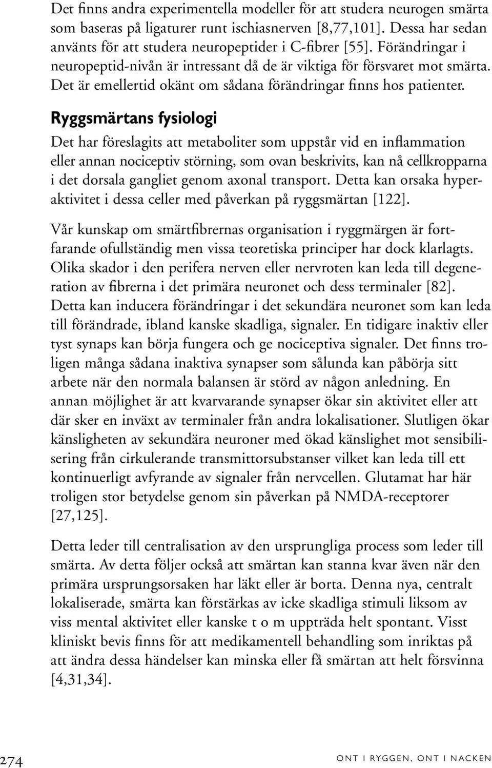 Ryggsmärtans fysiologi Det har föreslagits att metaboliter som uppstår vid en inflammation eller annan nociceptiv störning, som ovan beskrivits, kan nå cellkropparna i det dorsala gangliet genom