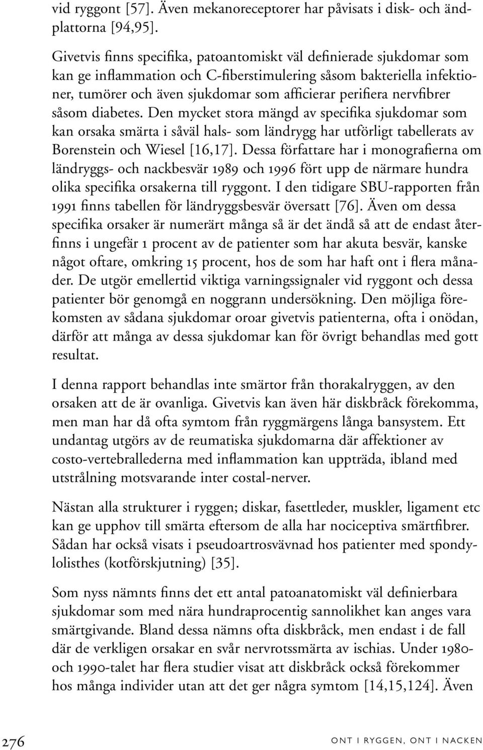 nervfibrer såsom diabetes. Den mycket stora mängd av specifika sjukdomar som kan orsaka smärta i såväl hals- som ländrygg har utförligt tabellerats av Borenstein och Wiesel [16,17].