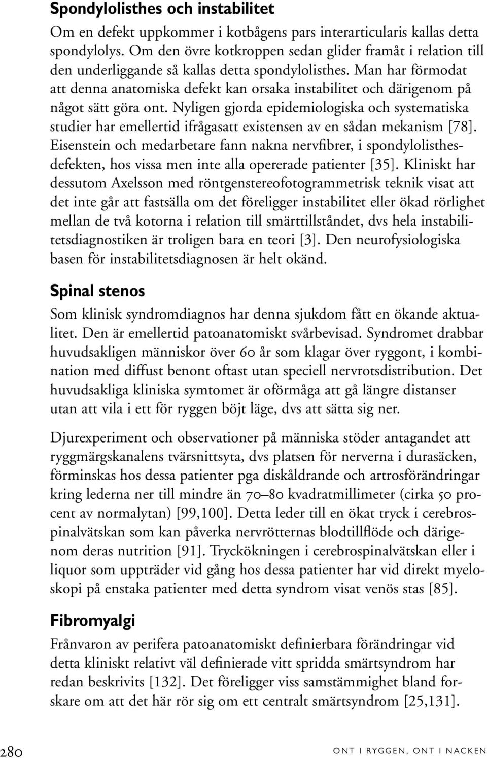 Man har förmodat att denna anatomiska defekt kan orsaka instabilitet och därigenom på något sätt göra ont.