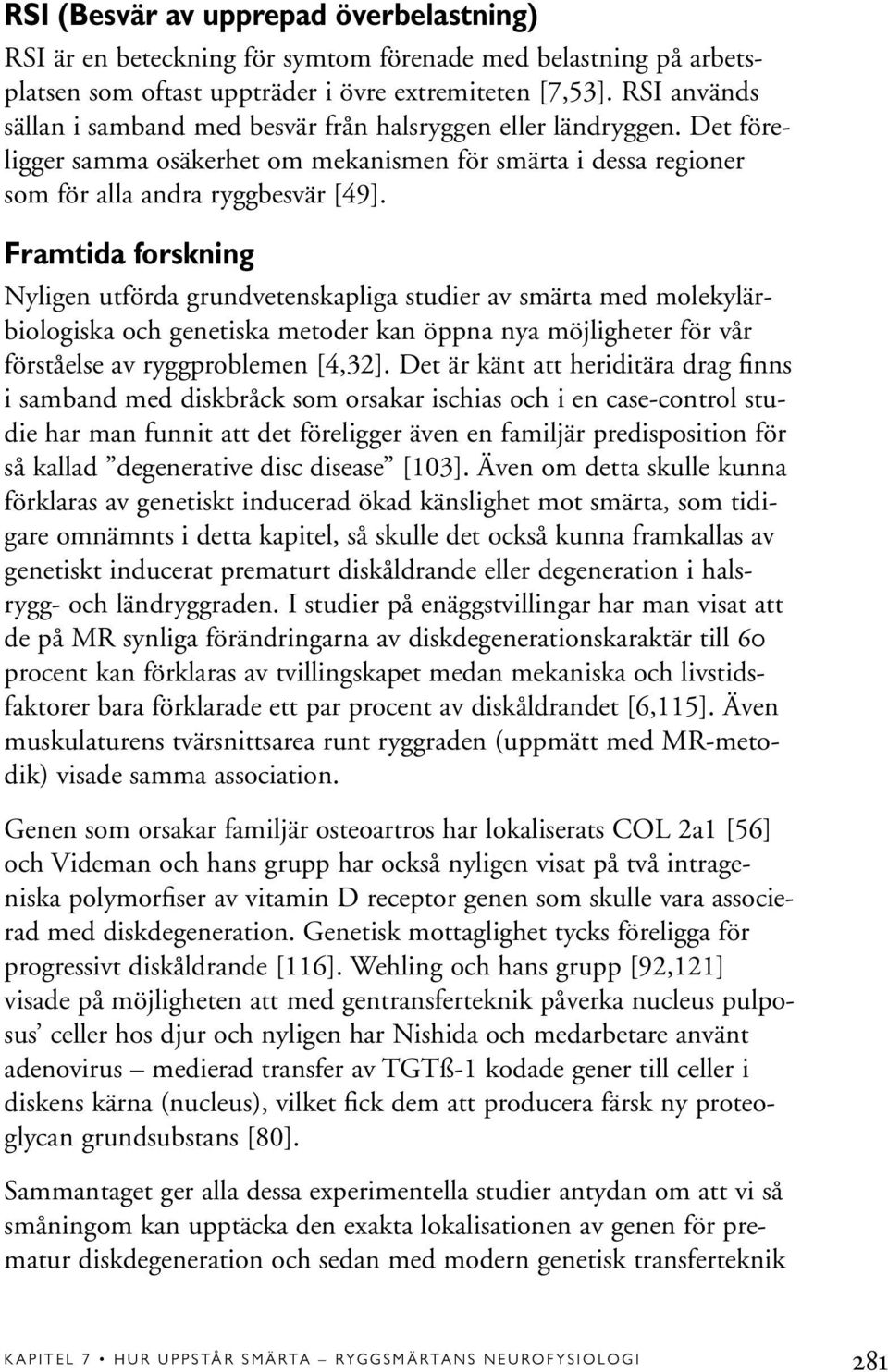 Framtida forskning Nyligen utförda grundvetenskapliga studier av smärta med molekylärbiologiska och genetiska metoder kan öppna nya möjligheter för vår förståelse av ryggproblemen [4,32].