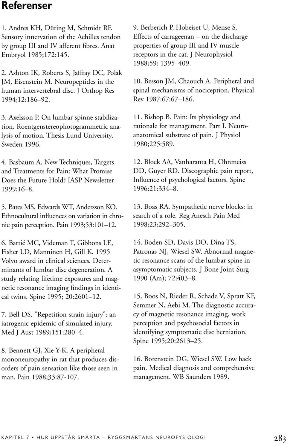 Roentgenstereophotogrammetric analysis of motion. Thesis Lund University, Sweden 1996. 4. Basbaum A. New Techniques, Targets and Treatments for Pain: What Promise Does the Future Hold?