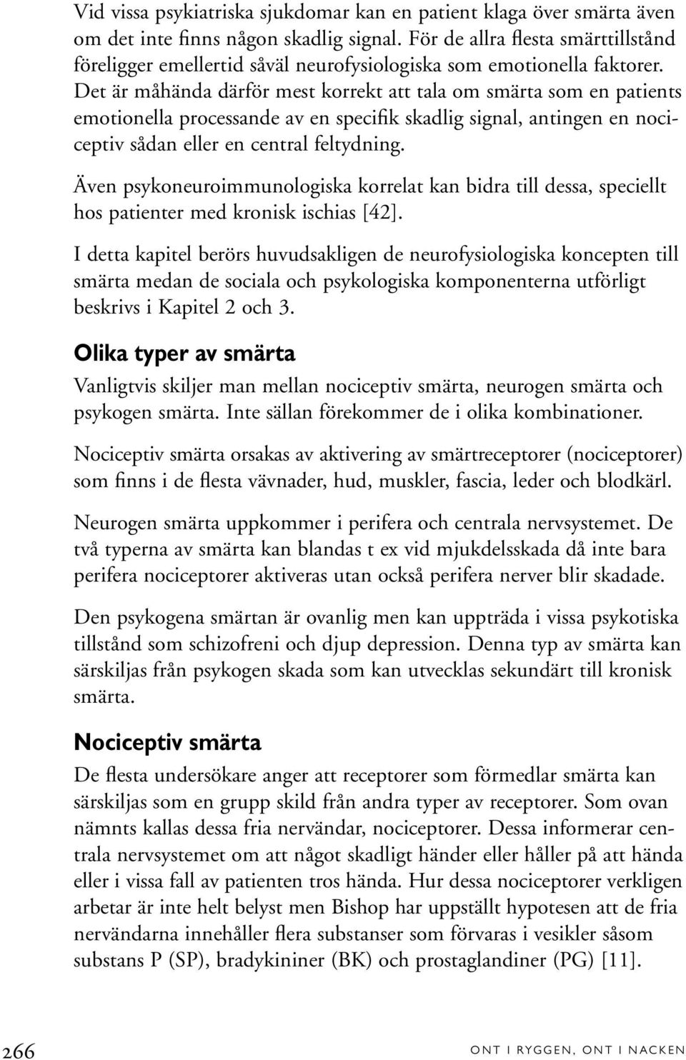 Det är måhända därför mest korrekt att tala om smärta som en patients emotionella processande av en specifik skadlig signal, antingen en nociceptiv sådan eller en central feltydning.