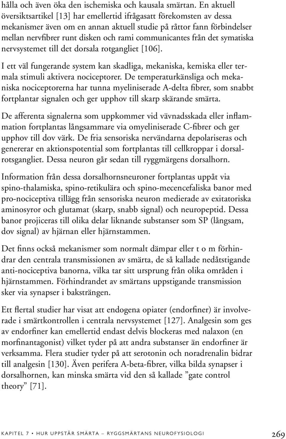 communicantes från det symatiska nervsystemet till det dorsala rotgangliet [106]. I ett väl fungerande system kan skadliga, mekaniska, kemiska eller termala stimuli aktivera nociceptorer.