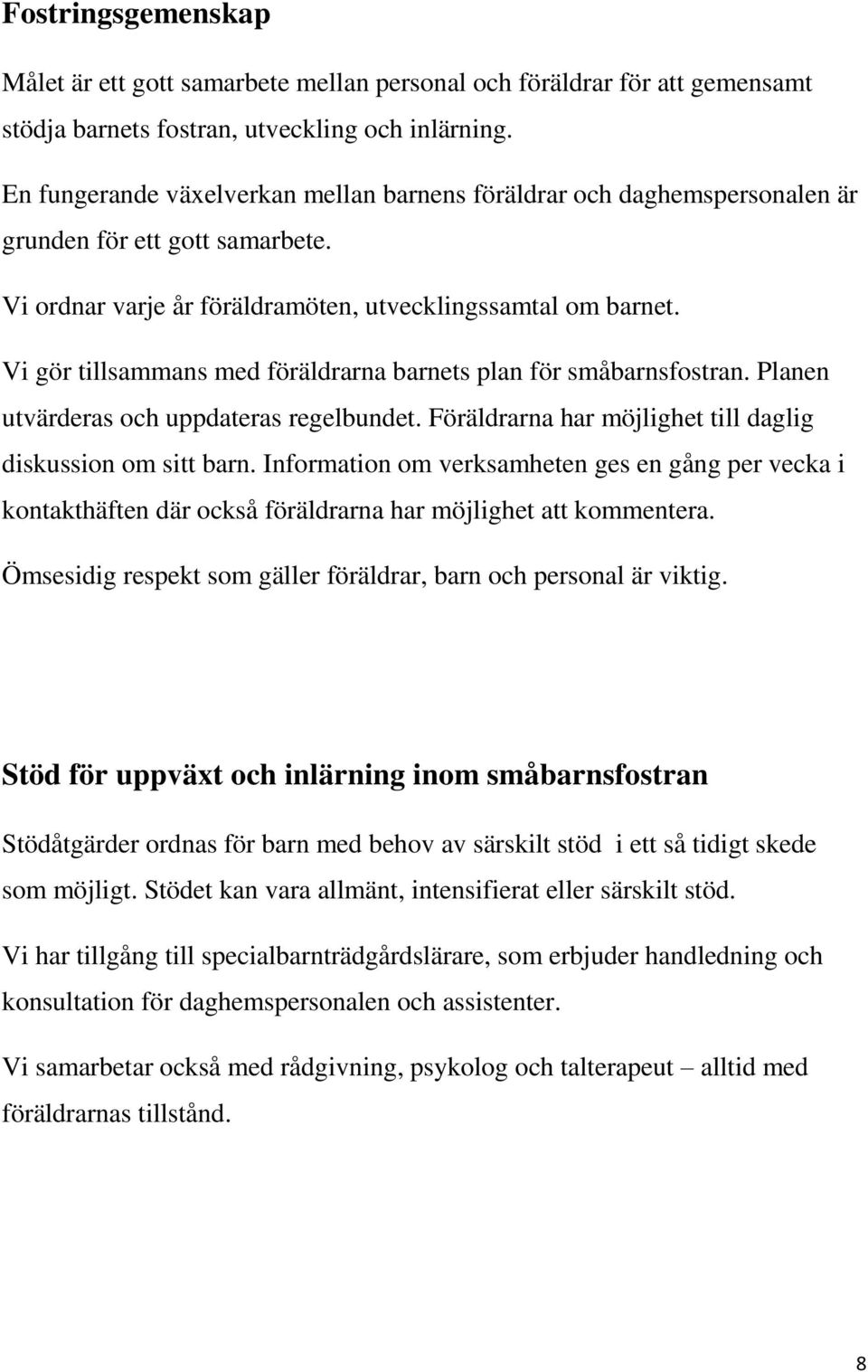 Vi gör tillsammans med föräldrarna barnets plan för småbarnsfostran. Planen utvärderas och uppdateras regelbundet. Föräldrarna har möjlighet till daglig diskussion om sitt barn.