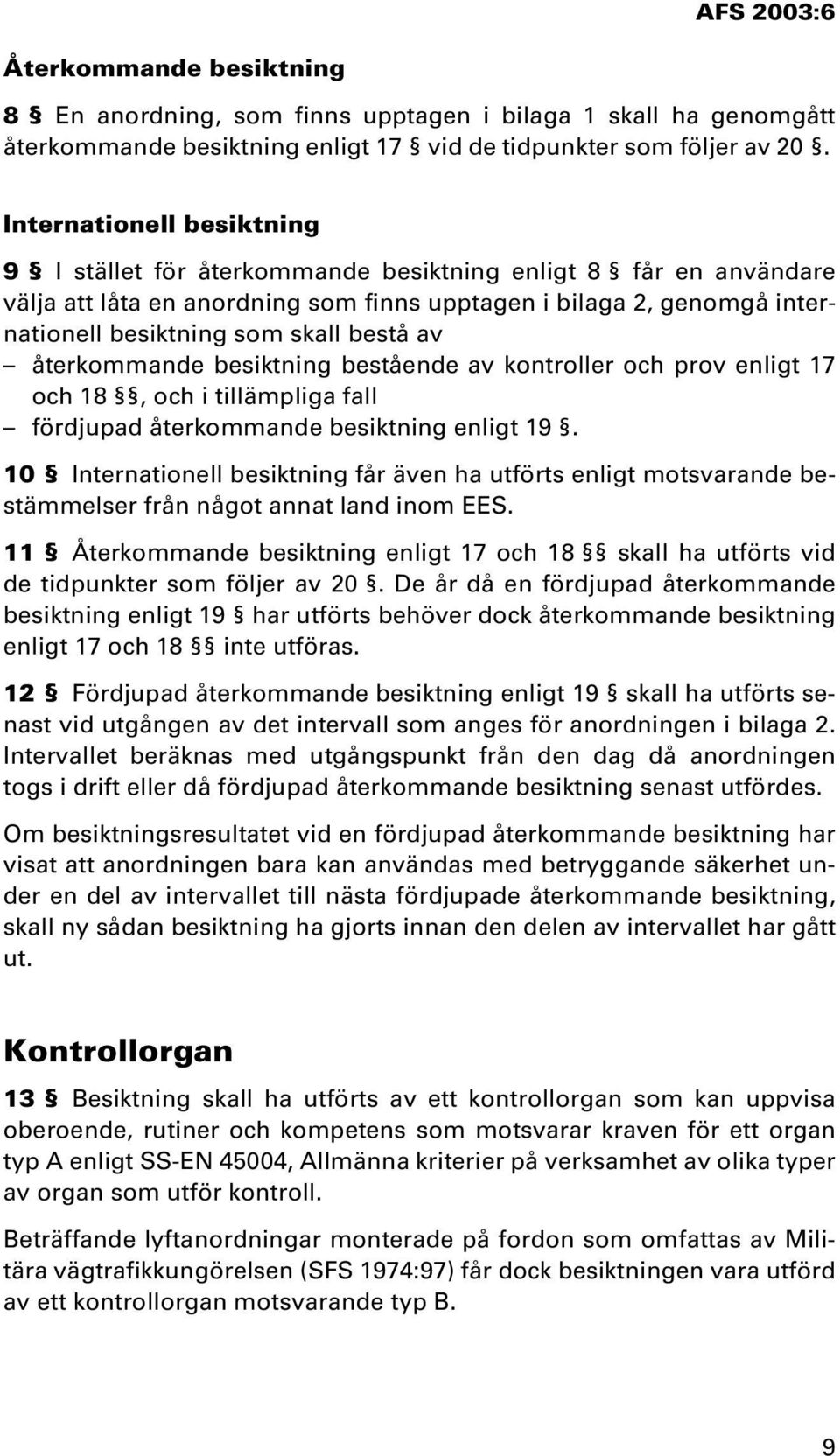 bestå av återkommande besiktning bestående av kontroller och prov enligt 17 och 18, och i tillämpliga fall fördjupad återkommande besiktning enligt 19.