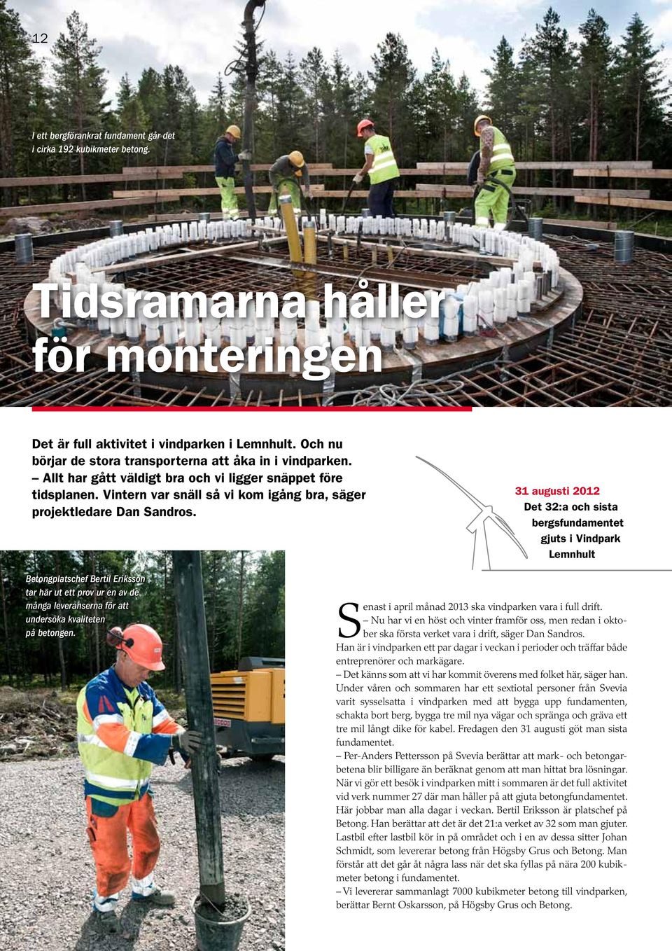 31 augusti 2012 Det 32:a och sista bergsfundamentet gjuts i Vindpark Lemnhult Betongplatschef Bertil Eriksson tar här ut ett prov ur en av de många leveranserna för att undersöka kvaliteten på