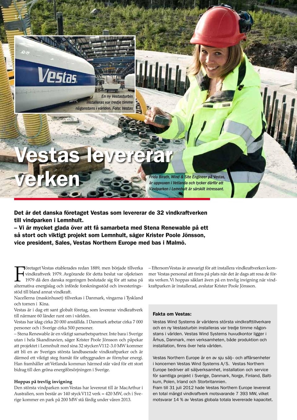 Det är det danska företaget Vestas som levererar de 32 vindkraftverken till vindparken i Lemnhult.