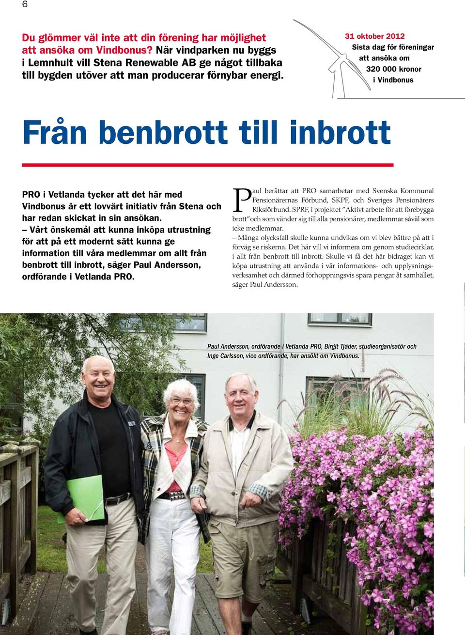 31 oktober 2012 Sista dag för föreningar att ansöka om 320 000 kronor i Vindbonus Från benbrott till inbrott PRO i Vetlanda tycker att det här med Vindbonus är ett lovvärt initiativ från Stena och