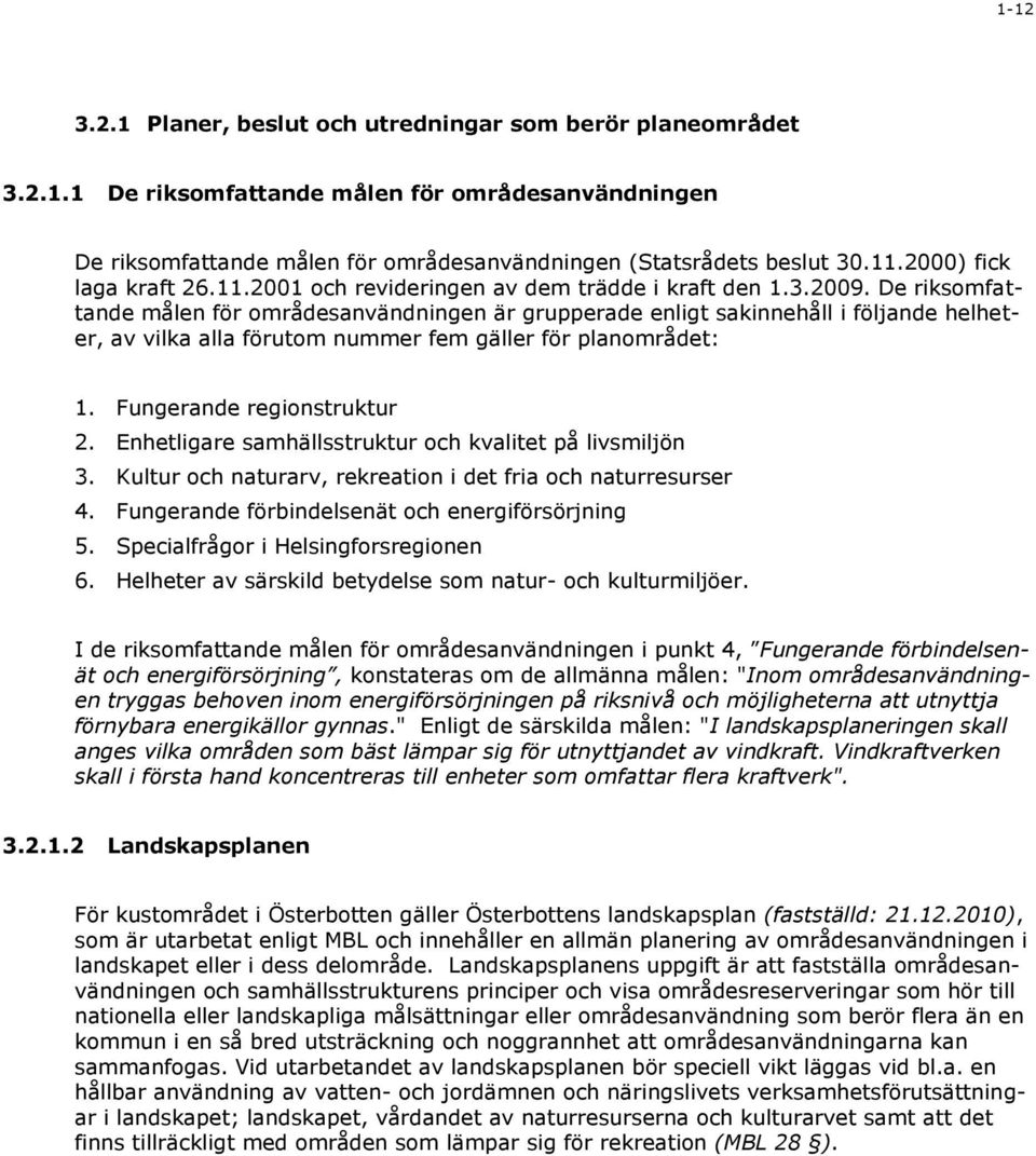 De riksomfattande målen för områdesanvändningen är grupperade enligt sakinnehåll i följande helheter, av vilka alla förutom nummer fem gäller för planområdet: 1. Fungerande regionstruktur 2.