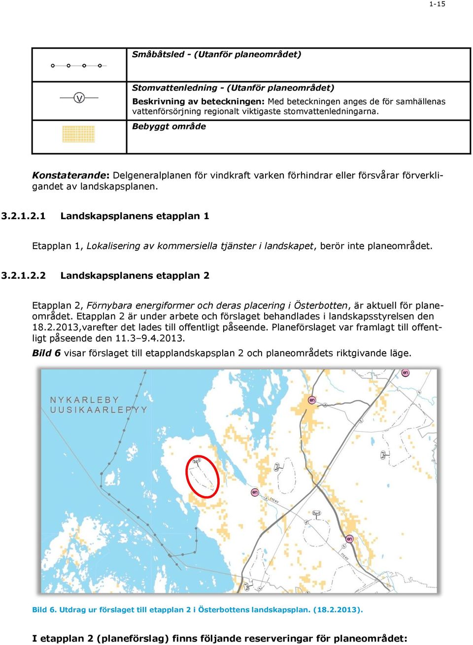 1.2.1 Landskapsplanens etapplan 1 Etapplan 1, Lokalisering av kommersiella tjänster i landskapet, berör inte planeområdet. 3.2.1.2.2 Landskapsplanens etapplan 2 Etapplan 2, Förnybara energiformer och deras placering i Österbotten, är aktuell för planeområdet.